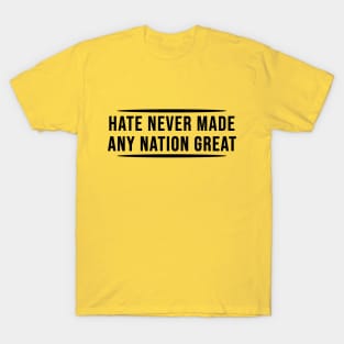 Hate Never Made Any Nation Great | Activism Shirt T-Shirt